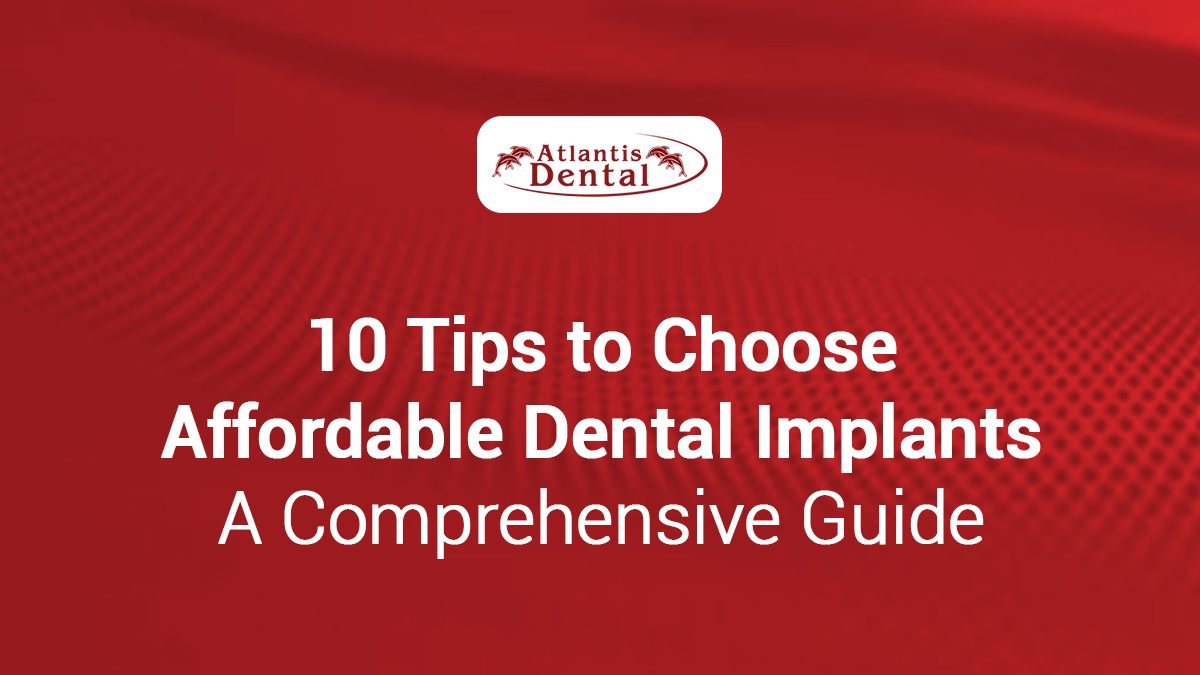Top 10 Tips for Choosing Affordable Dental Implants